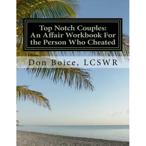 Top Notch Couples: An Affair Workbook For the Person Who Cheated: Jumpstart Your Healing