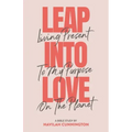 Leap into Love: Living Present to my Purpose on the Planet