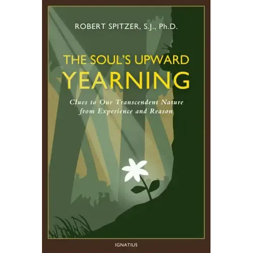 The Soul's Upward Yearning: Clues to Our Transcendent Nature from Experience and Reason