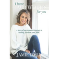 I Have Two Words For You: A story of one woman's journey to healing, freedom and faith.