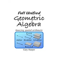 Full Unified Geometric Algebra: Amazing Spatial Arithmetic