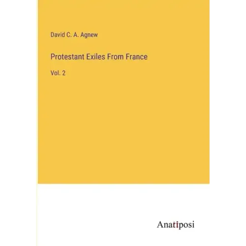 Protestant Exiles From France: Vol. 2