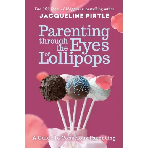 Parenting Through the Eyes of Lollipops: A Guide to Conscious Parenting