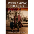 Living among the Dead: My Grandmother's Holocaust Survival Story of Love and Strength