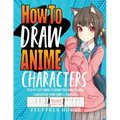 How to Draw Anime Characters: Step by Step Guide to Draw Your Own Original Characters From Simple Templates Includes Manga & Chibi