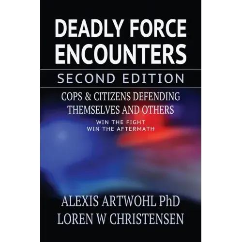 Deadly Force Encounters, Second Edition: Cops and Citizens Defending Themselves and Others
