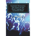 Grateful Memories; Ten Years on the Road Taping the Dead