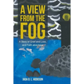 A View from the Fog: A Story of Grief and Loss, and Faith and Hope