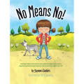 No Means No!: Teaching Personal Boundaries, Consent; Empowering Children by Respecting Their Choices and Right to Say 'No!'