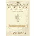 The Language Learner Guidebook: Powerful Tools to Help You Conquer Any Language