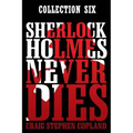 Sherlock Holmes Never Dies: Boxed Set Six: New Sherlock Holmes Mysteries