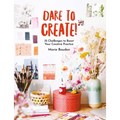 Dare to Create!: 35 Challenges to Boost Your Creative Practice