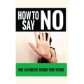 How to Say "No": The Ultimate Guide for Teens