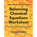 Balancing Chemical Equations Worksheet: A Self Teaching Chemistry Workbook to Master Balancing Chemical Equations, Over 400 Reaction to Practice with
