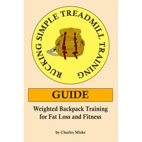 Rucking Simple Treadmill Training Guide: Weighted Backpack Training for Fat Loss and Fitness