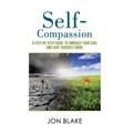 Self-Compassion: A step-by-step guide to embrace your soul and love yourself more