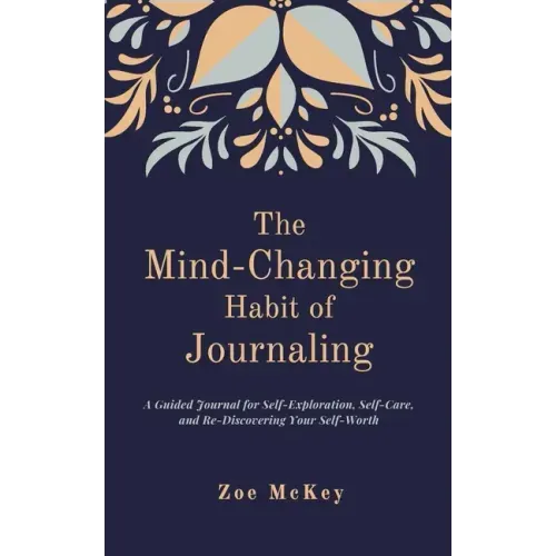 The Mind-Changing Habit of Journaling: The Path To Forgive Yourself For Not Knowing What You Didn't Know Before You Learned It - A Guided Journal for