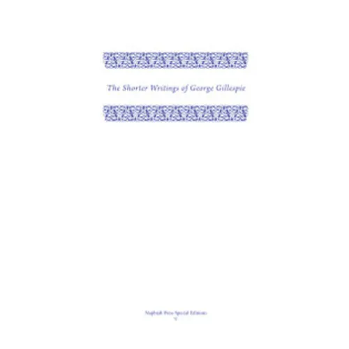 The Shorter Writings of George Gillespie, Volume 2 the Shorter Writings of George Gillespie, Volume 2