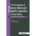 The Development of Sensory, Motor and Cognitive Capacities in Early Infancy: From Sensation to Cognition