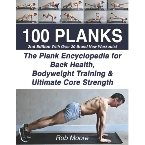 100 Planks: The Plank Encyclopedia for Back Health, Bodyweight Training, and Ultimate Core Strength
