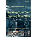 The Inside Guide to Building Your Own Gaming Computer