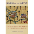 Rivers of the Sultan: The Tigris and Euphrates in the Ottoman Empire
