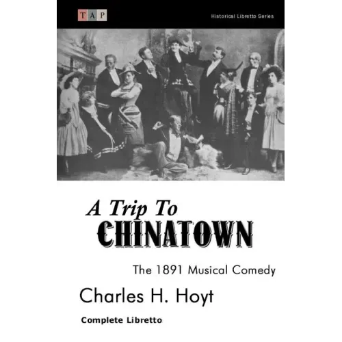 A Trip to Chinatown: The 1891 Musical Comedy: Complete Libretto