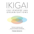 IKIGAI for Leaders and Organisations: The Way to Individual and Collective Purpose and Meaning