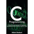 C Programming: C Programming Language for beginners, teaching you how to learn to code in C fast!