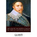 The Lion of the North, a Tale of the Times of Gustavus Adolphus