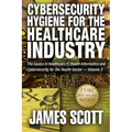 Cybersecurity Hygiene for the Healthcare Industry: The basics in Healthcare IT, Health Informatics and Cybersecurity for the Health Sector Volume 3