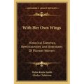With Her Own Wings: Historical Sketches, Reminiscences and Anecdotes of Pioneer Women