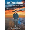 It's Only a Bubble: Our Universe and All We Think We Have!