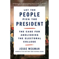 Let the People Pick the President: The Case for Abolishing the Electoral College