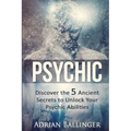 Psychic: Discover the 5 Ancient Secrets to Unlock Your Psychic Abilities