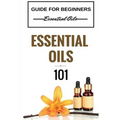 Essential Oils 101: Essential Oils for beginners - Essential Oils 101 - Essential Oils Guide Basics (FREE BONUS INCLUDED)