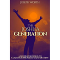 The Joshua Generation: A Generation Rising to Claim Our Promised Land Destiny