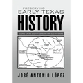 Preserving Early Texas History: Essays of an Eighth-Generation South Texan