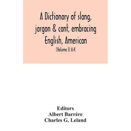 A dictionary of slang, jargon & cant, embracing English, American, and Anglo-Indian slang, pidgin English, tinkers' jargon and other irregular phraseo