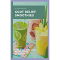 Gout Relief Smoothies: Easy, quick and delicious smoothies for gout relief