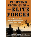 Fighting Techniques of the Elite Forces: How to Train and Fight Like the Special Operations Forces of the World