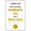 How to Become a Rainmaker, Ceo, and a Great Boss: Three Business Bestsellers
