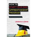 How to Start Your Own Apprenticeship Program