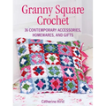 Granny Square Crochet: 35 Contemporary Accessories, Homewares, and Gifts
