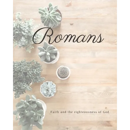 Romans Faith And The Righteousness Of God: A Bible Mapping Study For A Deeper Understanding Of The Lord