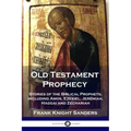 Old Testament Prophecy: Stories of the Biblical Prophets, including Amos, Ezekiel, Jeremiah, Haggai and Zechariah