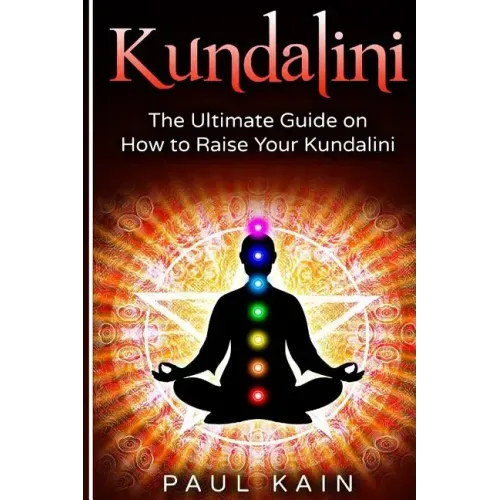 Kundalini: The Ultimate Guide on How to Raise Your Kundalini