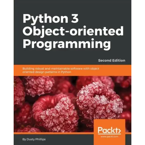 Python 3 Object-Oriented Programming - Second Edition: Building robust and maintainable software with object oriented design patterns in Python