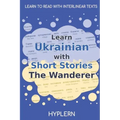 Learn Ukrainian with Short Stories The Wanderer: Interlinear Ukrainian to English