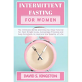 Intermittent Fasting for Women: The Ultimate Guide and Step by Step Tutorial for Fast Weight Loss, Autophagy Process and Easy Solutions to Improve the